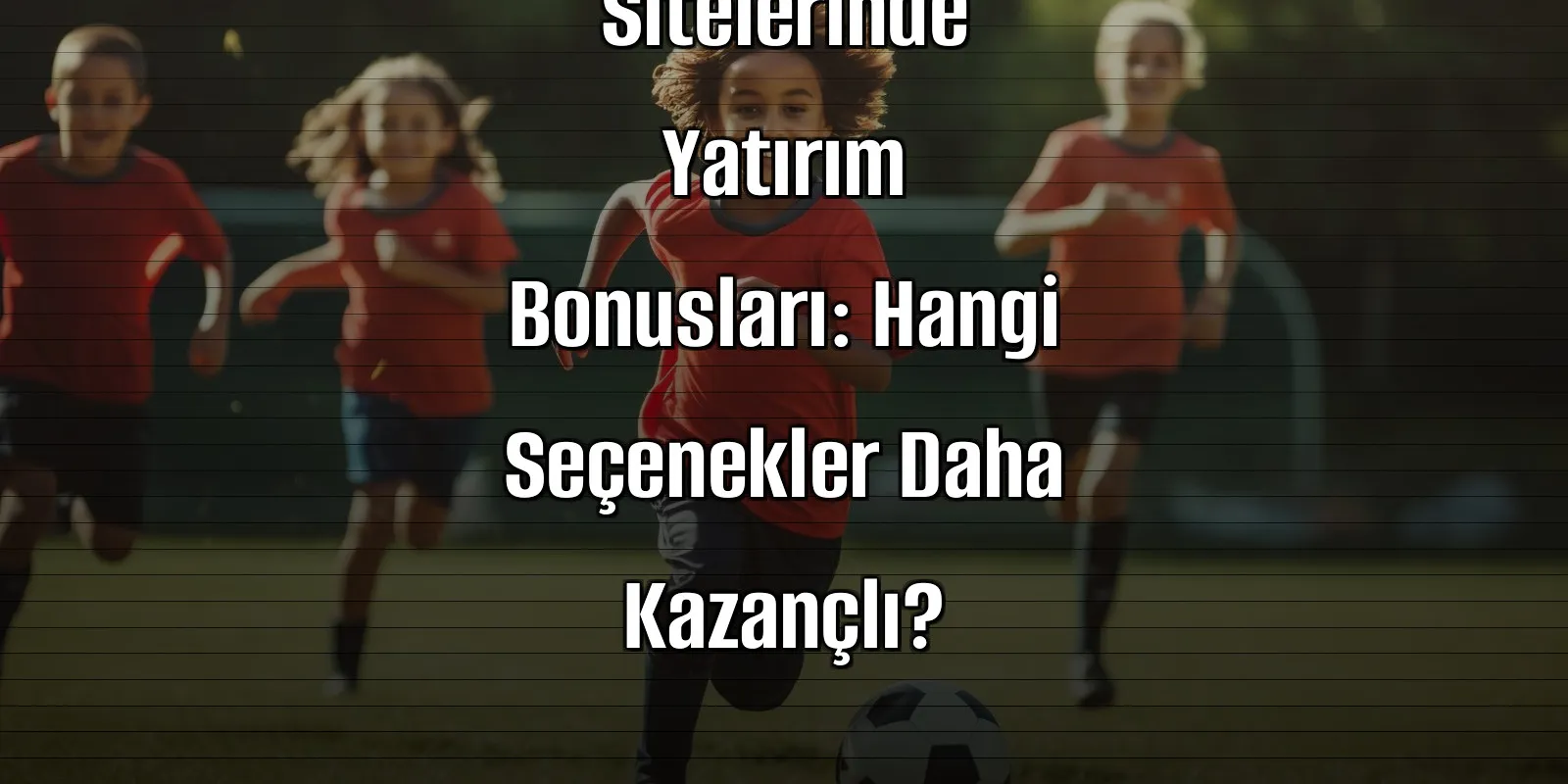 Canlı Bahis Sitelerinde Yatırım Bonusları: Hangi Seçenekler Daha Kazançlı?